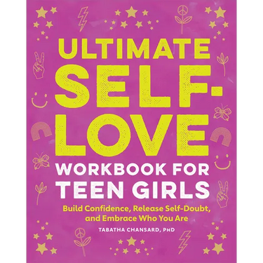 Ultimate Self-Love Workbook for Teen Girls: Build Confidence, Release Self-Doubt, and Embrace Who You Are
