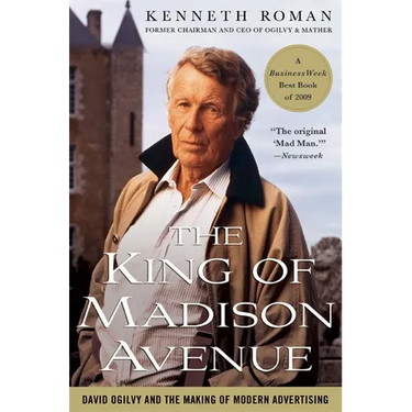 The King of Madison Avenue: David Ogilvy and the Making of Modern Advertising