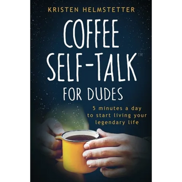 Coffee Self-Talk for Dudes: 5 Minutes a Day to Start Living Your Legendary Life