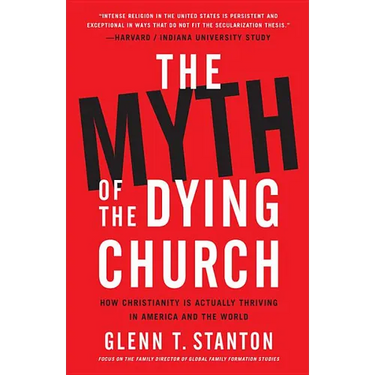 The Myth of the Dying Church: How Christianity Is Actually Thriving in America and the World