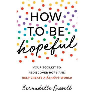 How to Be Hopeful: An Inspirational Guide to Ignite a Life Full of Hope, Happiness, and Compassion for Yourself and Our Future
