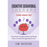 Cognitive Behavioral Therapy: Third Wave Cbt: 6 New Forms of Cognitive Behavioral Therapy & How to Decide the Right Kind for You