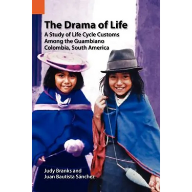 The Drama of Life: A Study of Life Cycle Customs Among the Guambiano, Colombia, South America