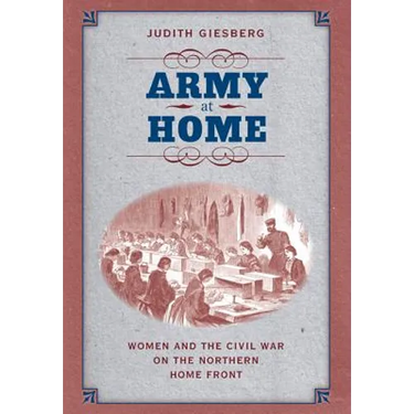 Army at Home: Women and the Civil War on the Northern Home Front