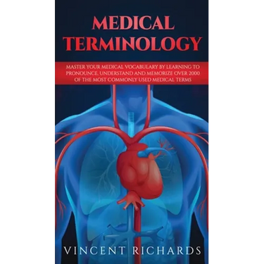 Medical Terminology: Master Your Medical Vocabulary by Learning to Pronounce, Understand and Memorize over 2000 of the Most Commonly Used Medical Term