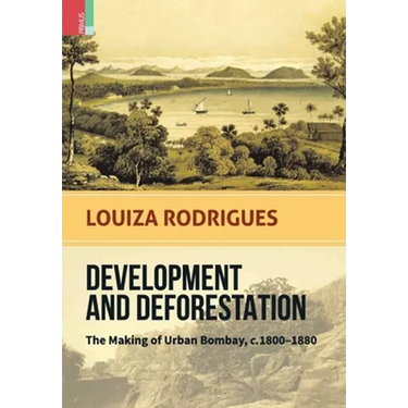 Development and Deforestation: The Making of Urban Bombay, c.1800-80