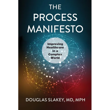 The Process Manifesto: Improving Healthcare in a Complex World