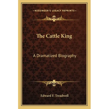 The Cattle King: A Dramatized Biography