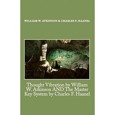 Thought Vibration by William W. Atkinson AND The Master Key System by Charles F. Haanel