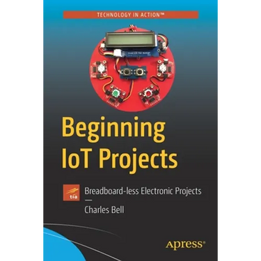 Beginning Iot Projects: Breadboard-Less Electronic Projects