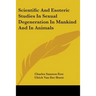 Scientific And Esoteric Studies In Sexual Degeneration In Mankind And In Animals