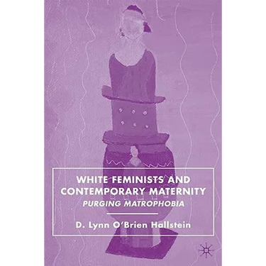 White Feminists and Contemporary Maternity: Purging Matrophobia