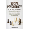 Social Psychology for Beginners: How our thoughts and feelings influence our behaviour in social interactions