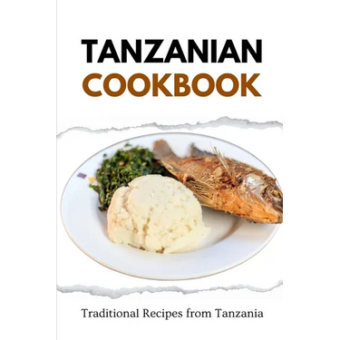 Tanzanian Cookbook: Traditional Recipes from Tanzania