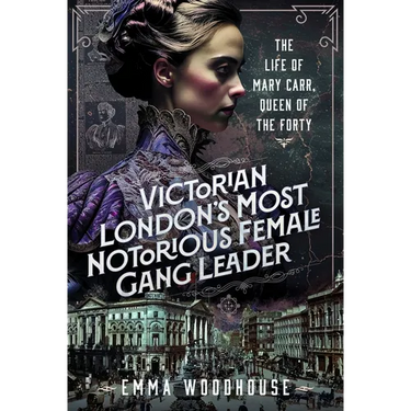 Victorian London's Most Notorious Female Gang Leader: The Life of Mary Carr, Queen of the Forty