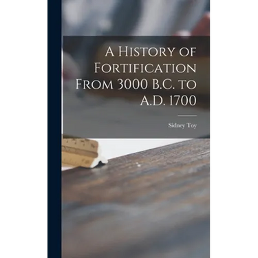 A History of Fortification From 3000 B.C. to A.D. 1700