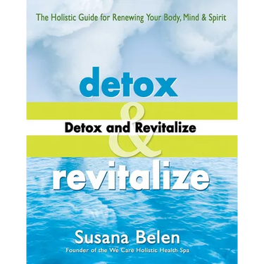 Detox and Revitalize: The Holistic Guide for Renewing Your Body, Mind, and Spirit