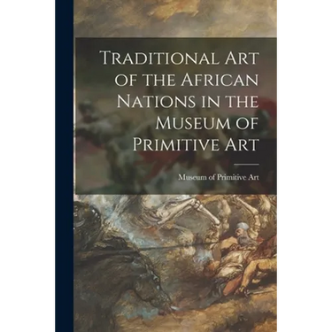 Traditional Art of the African Nations in the Museum of Primitive Art