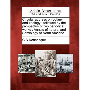 Circular Address on Botany and Zoology: Followed by the Prospectus of Two Periodical Works: Annals of Nature, and Somiology of North America.