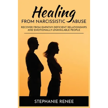 Healing From Narcissistic Abuse: Recover From Empathy-Deficient Relationships & Emotionally-Unavailable People