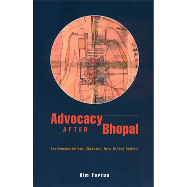 Advocacy After Bhopal: Environmentalism, Disaster, New Global Orders