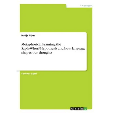 Metaphorical Framing, the Sapir-Whorf-Hypothesis and how language shapes our thoughts