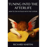 TUNING INTO THE AFTERLIFE - How to Stay in Touch with the Flipside