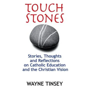 Touchstones: Stories, Thoughts and Reflections on Catholic Education and the Christian Vision