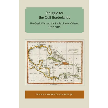 Struggle for the Gulf Borderlands: The Creek War and the Battle of New Orleans, 1812-1815