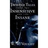 Twisted Tales from the Insensitive and the Insane