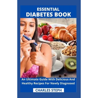 Essential Diabetes Book: An Ultimate Guide With Delicious And Healthy Recipes For Newly Diagnosed