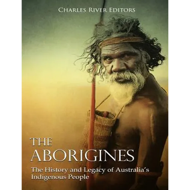 The Aborigines: The History and Legacy of Australia's Indigenous People