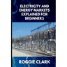 Electricity and Energy Markets Explained for Beginners: Understanding How Energy Is Produced, Priced, and Delivered Without the Confusion