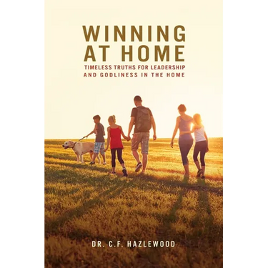 Winning at Home: Timeless Truths for Leadership and Godliness in the Home