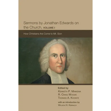 Sermons by Jonathan Edwards on the Church, Volume 1: How Christians Are Come to Mt. Sion