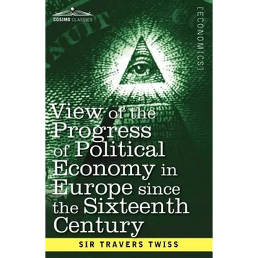 View of the Progress of Political Economy in Europe Since the Sixteenth Century: A Course of Lectures