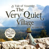 The Very Quiet Village: A Tale of Yosemite