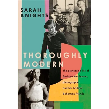 Thoroughly Modern: The Pioneering Life of Barbara Ker-Seymer, Photographer, and Her Brilliant Bohemian Friends