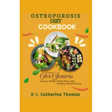Osteoporosis Diet Cookbook for Seniors: Nutrient-dense and Calcium-rich recipes guide for healthy bones