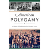 American Polygamy: A History of Fundamentalist Mormon Faith