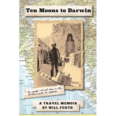 Ten Moons to Darwin: By Myself, But Not Alone on the Overland Route to Australia