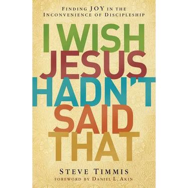 The I Wish Jesus Hadn't Said That: Finding Joy in the Inconvenience of Discipleship