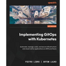 Implementing GitOps with Kubernetes: Automate, manage, scale, and secure infrastructure and cloud-native applications on AWS and Azure