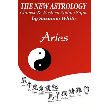 The New Astrology Aries: Aries Combined with All Chinese Animal Signs: The New Astrology by Sun Signs