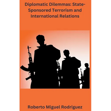 Diplomatic Dilemmas: State-sponsored Terrorism and International Relations