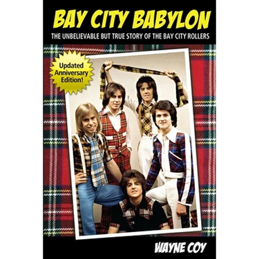 Bay City Babylon: The Unbelievable, But True Story Of The Bay City Rollers