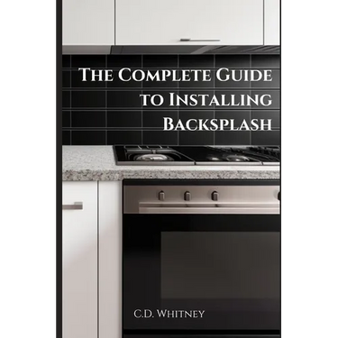 The Complete Guide to Installing Backsplash