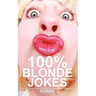 100% Blonde Jokes: The Best Dumb, Funny, Clean, Short and Long Blonde Jokes Book