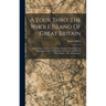 A Tour Thro' The Whole Island Of Great Britain: Divided Into Circuits Or Journies. Giving A Particular And Diverting Account Of Whatever Is Curious An