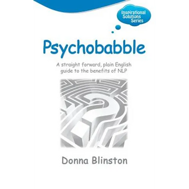 Psychobabble - A Straight Forward, Plain English Guide to the Benefits of Nlp